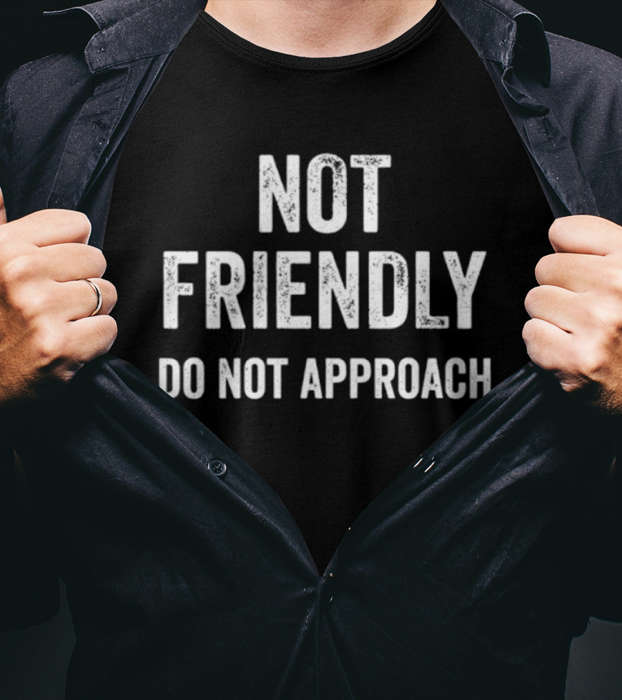 Not Friendly Do Not Approach Quote Funny T-Shirt