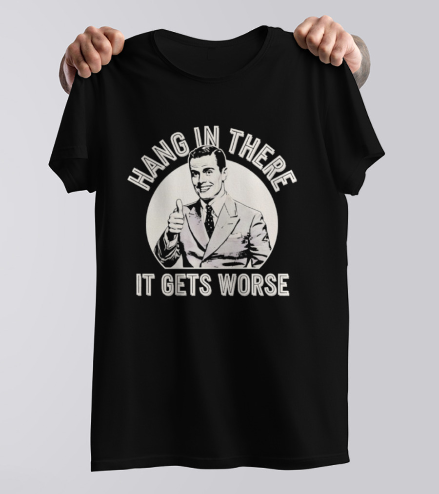 Leo Tognetti Hang In There It Gets Worse Vintage Humor Retro Style T-Shirt
