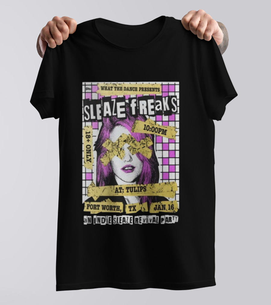 WHAT THE DANCE PRESENTS SLEAZE FREAKS FORT WORTH TX JAN 16 INDIE SLEAZE REVIVAL PARTY TULIPS 18 PLUS 10PM T-Shirt