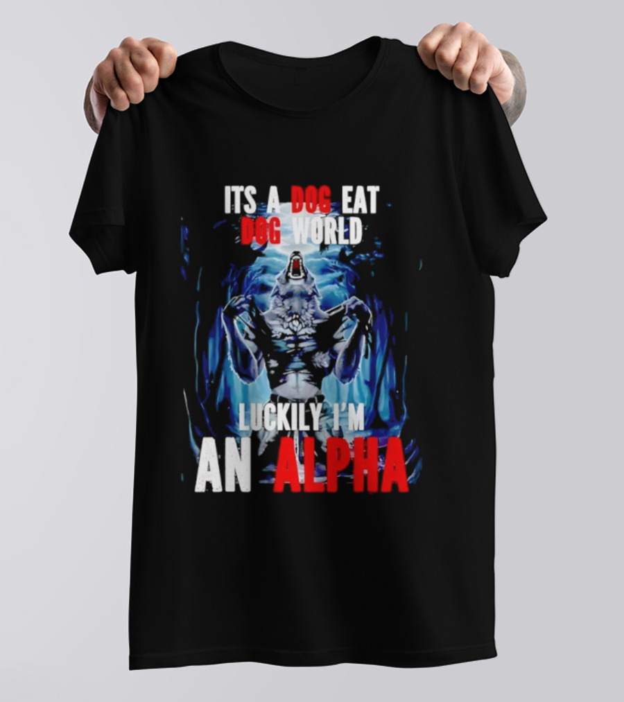 It's A Dog Eat Dog World Luckily I'm An Alpha Wolf T-Shirt