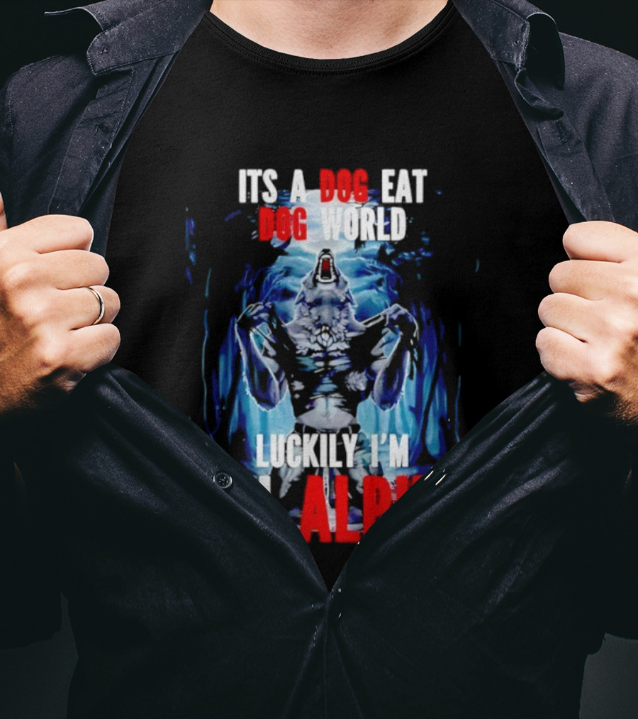 It's A Dog Eat Dog World Luckily I'm An Alpha Wolf T-Shirt