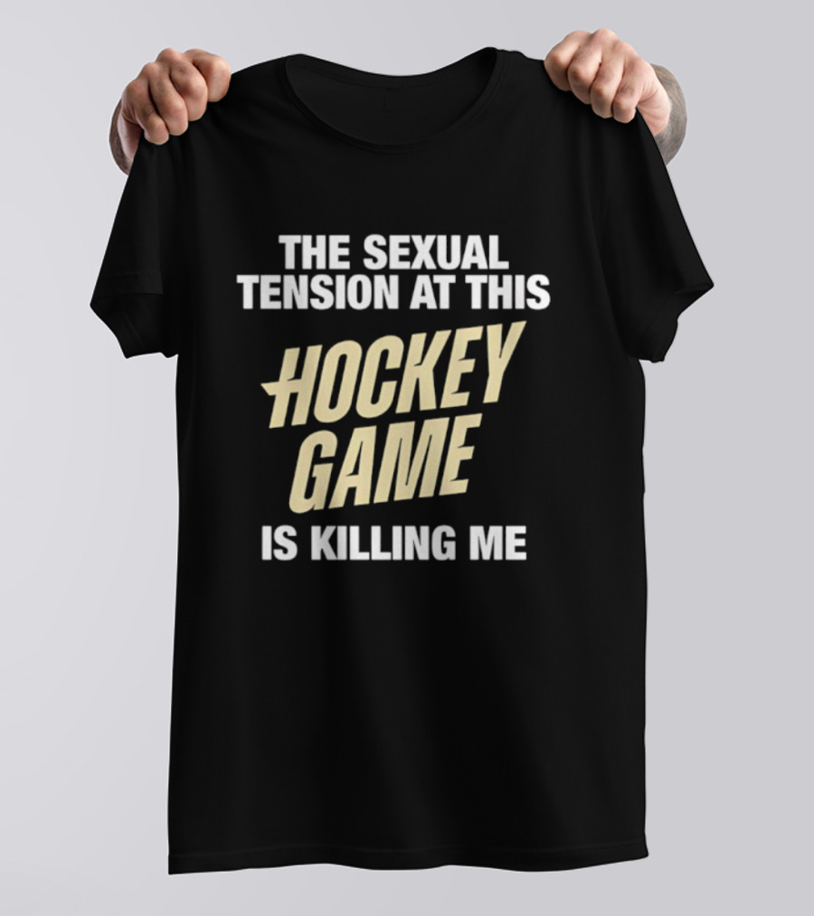 The Sexual Tension At This Hockey Game Is Killing Me T-Shirt