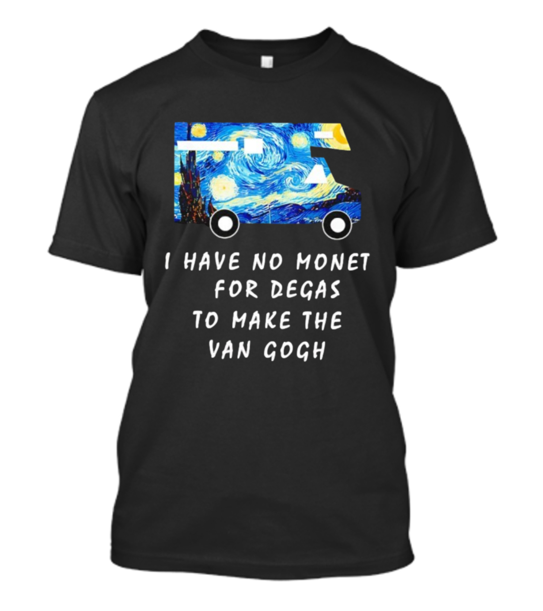 The Starry Night Van Gogh Camper Van I Have No Monet For Degas T-Shirt