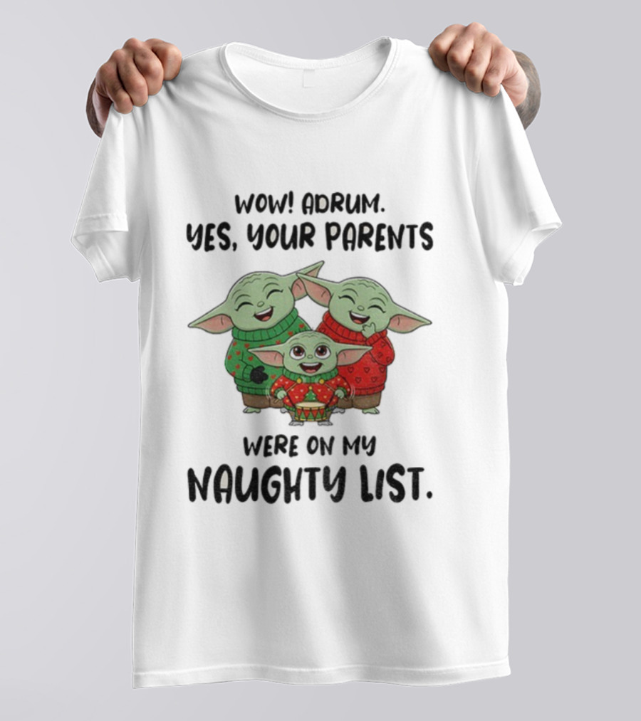 Wow Drum Yes Your Parents Were On My Naughty List Baby Yoda Holiday Sweater T-Shirt