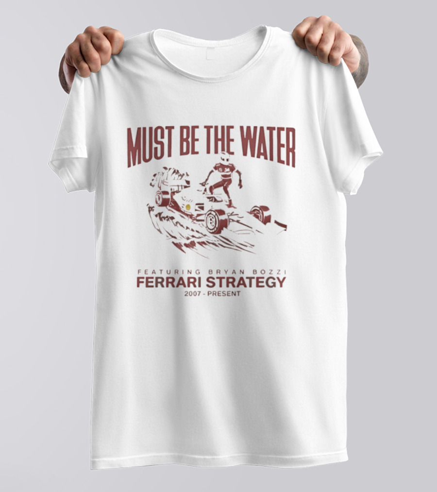Must Be The Water Featuring Bryan Bozzi Ferrari Strategy 2007 Present T-Shirt