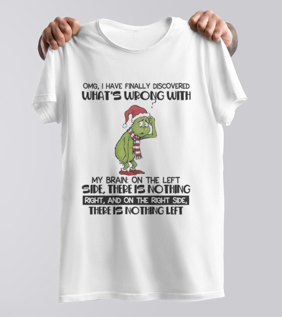 OMG I Have Finally Discovered What’s Wrong With My Brain Grinch Left Side Nothing Right Side Nothing Left T-Shirt