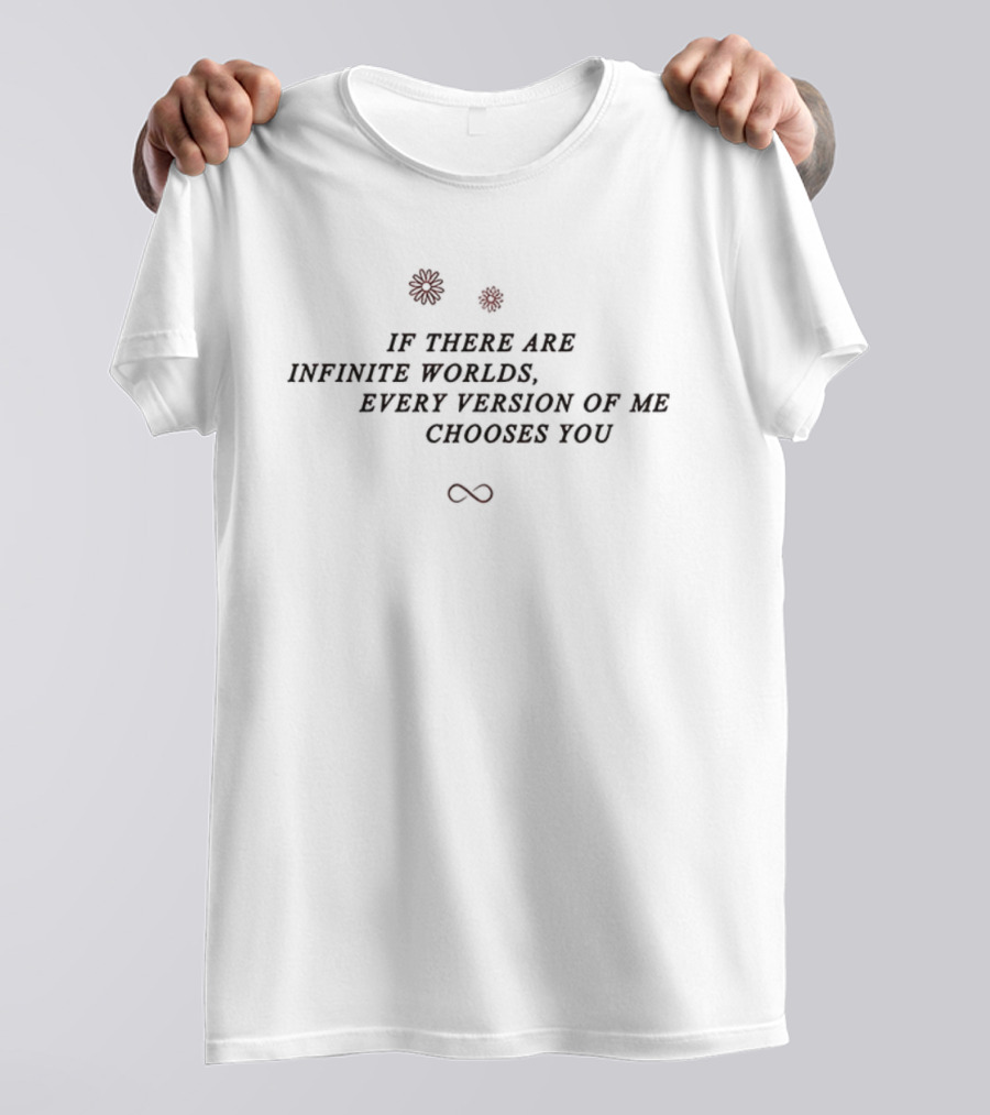 Infinite Worlds Every Version Of Me Chooses You Infinity Symbol With Roses T-Shirt