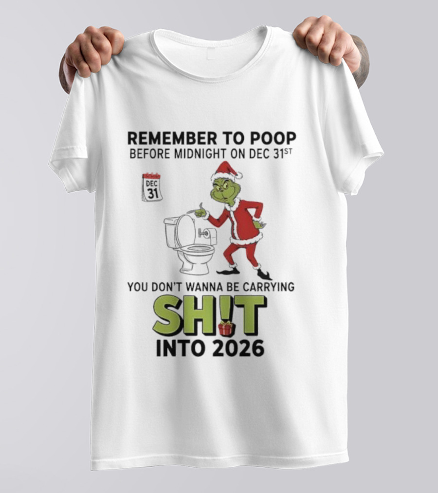 Grinch Remember To Poop Before Midnight On Dec 31st You Don’t Wanna Be Carrying Shit Into 2026 T-Shirt