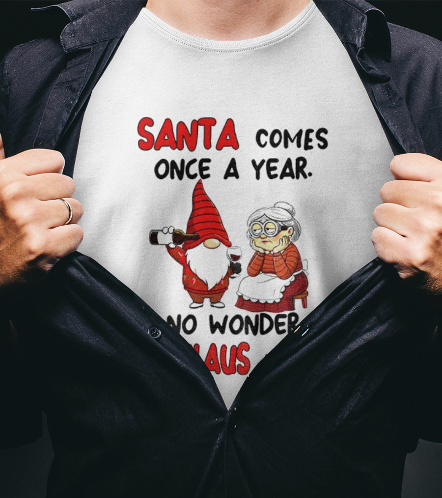 Santa Comes Once A Year No Wonder Mrs Claus Drinks Gnome Christmas T-Shirt