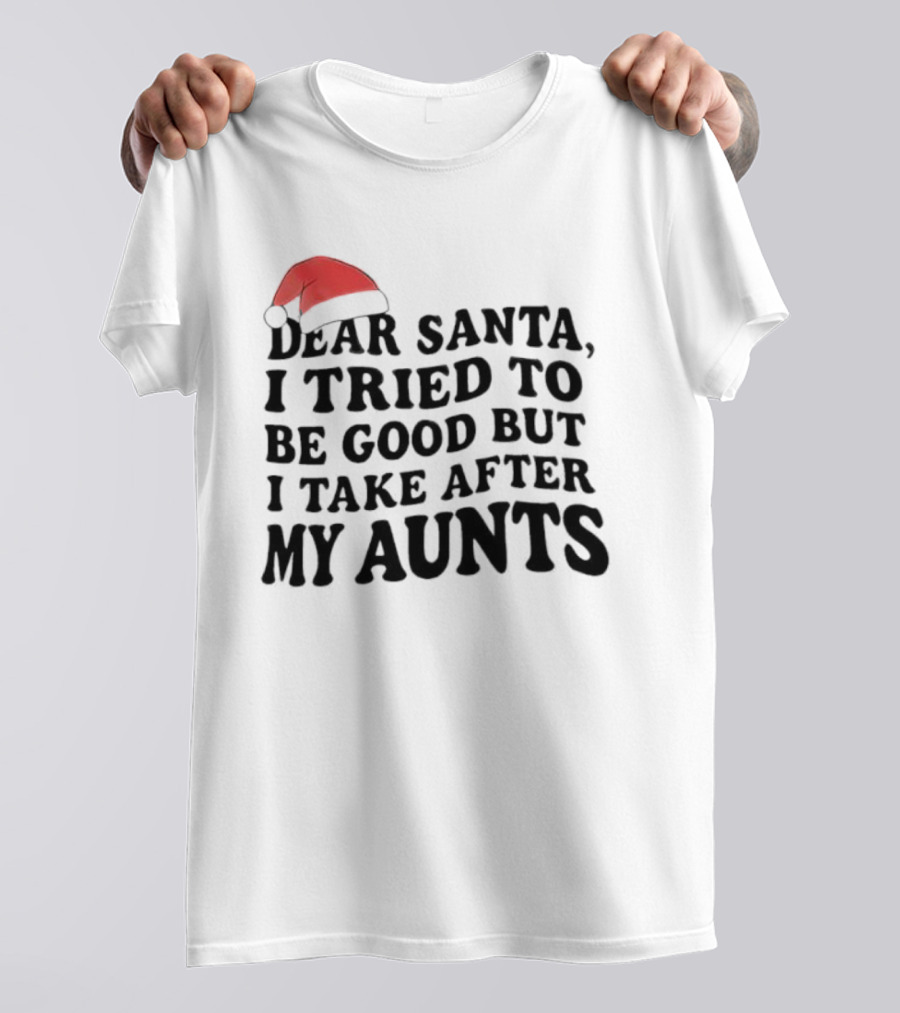 Dear Santa I Tried To Be Good But I Guess I Take After My Aunts Santa Hat T-Shirt
