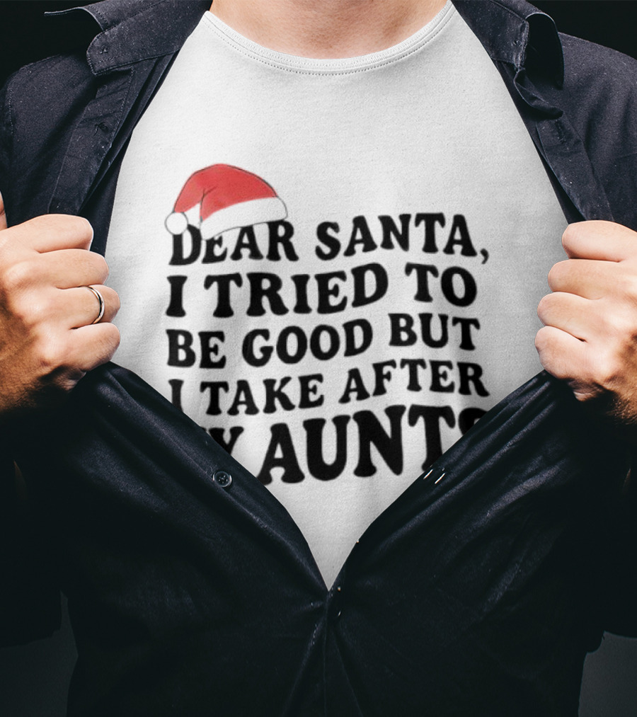 Dear Santa I Tried To Be Good But I Guess I Take After My Aunts Santa Hat T-Shirt