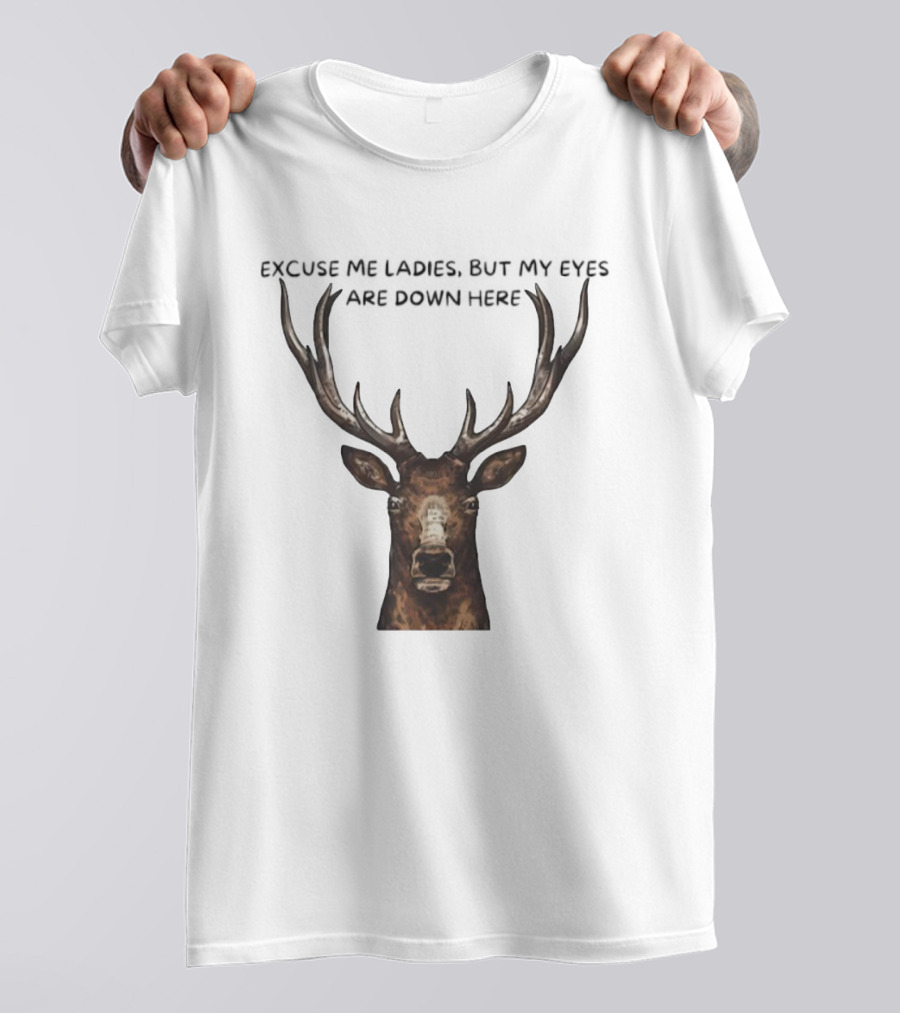 Excuse Me Ladies Deer Big Head My Eyes Are Down Here T-Shirt