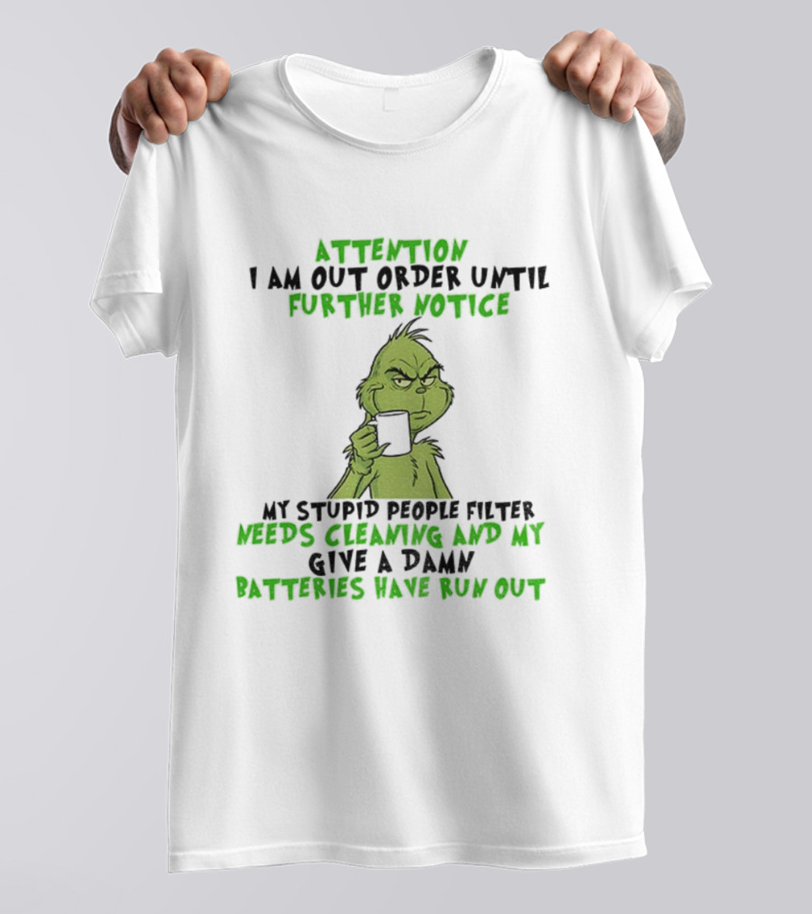 Grinch Attention Out Of Order Until Further Notice Stupid People Filter Needs Cleaning Batteries Run Out T-Shirt
