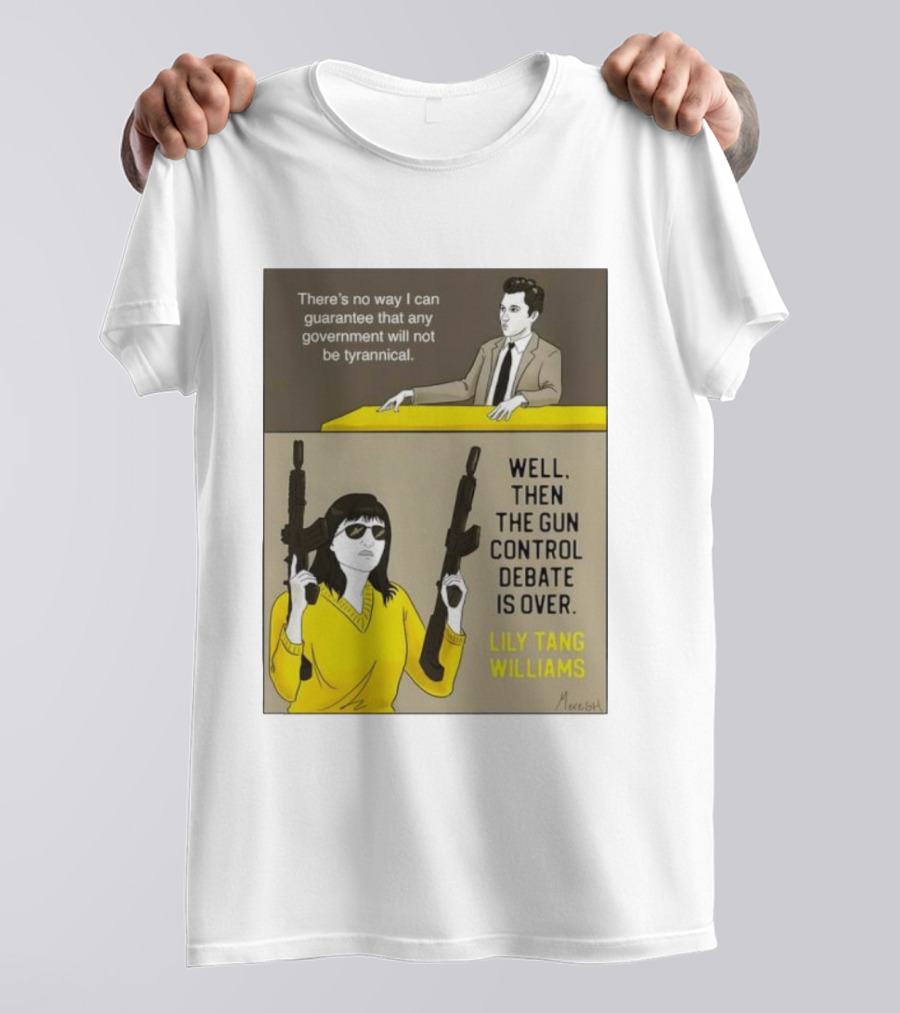 There's No Way I Can Guarantee Government Not Tyrannical Lily Tang Williams Well Then The Gun Control Debate Is Over T-Shirt