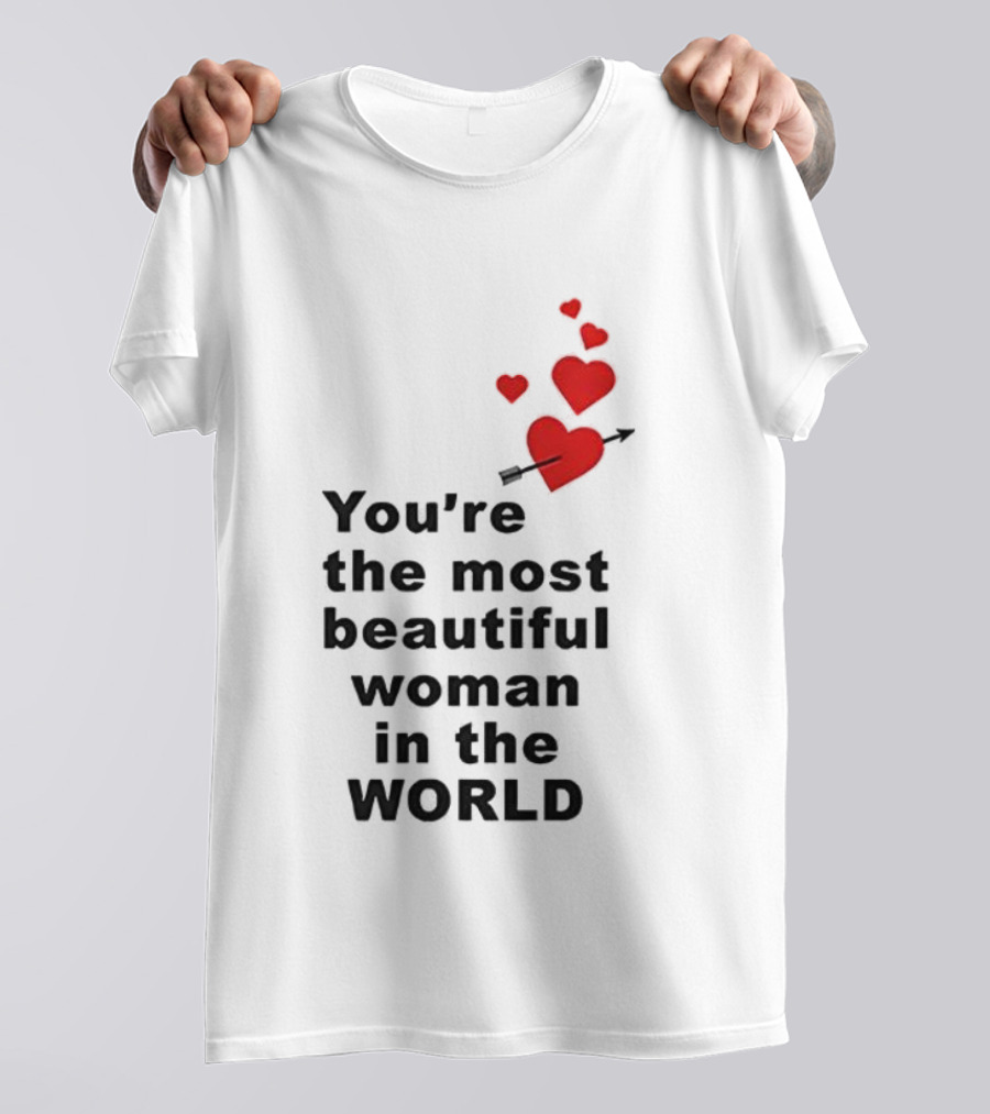 You're The Most Beautiful Woman In The World Red Hearts Arrow T-Shirt