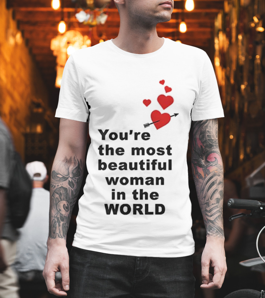 You're The Most Beautiful Woman In The World Red Hearts Arrow T-Shirt