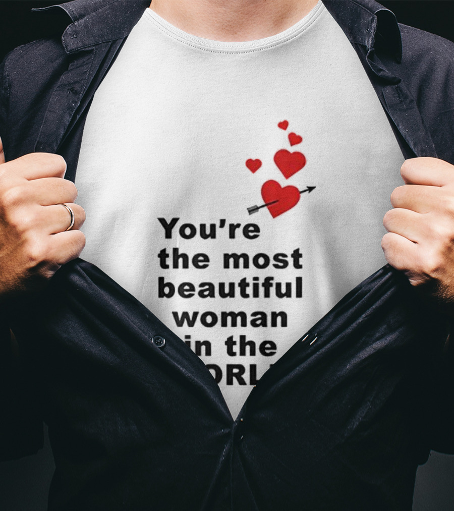 You're The Most Beautiful Woman In The World Red Hearts Arrow T-Shirt