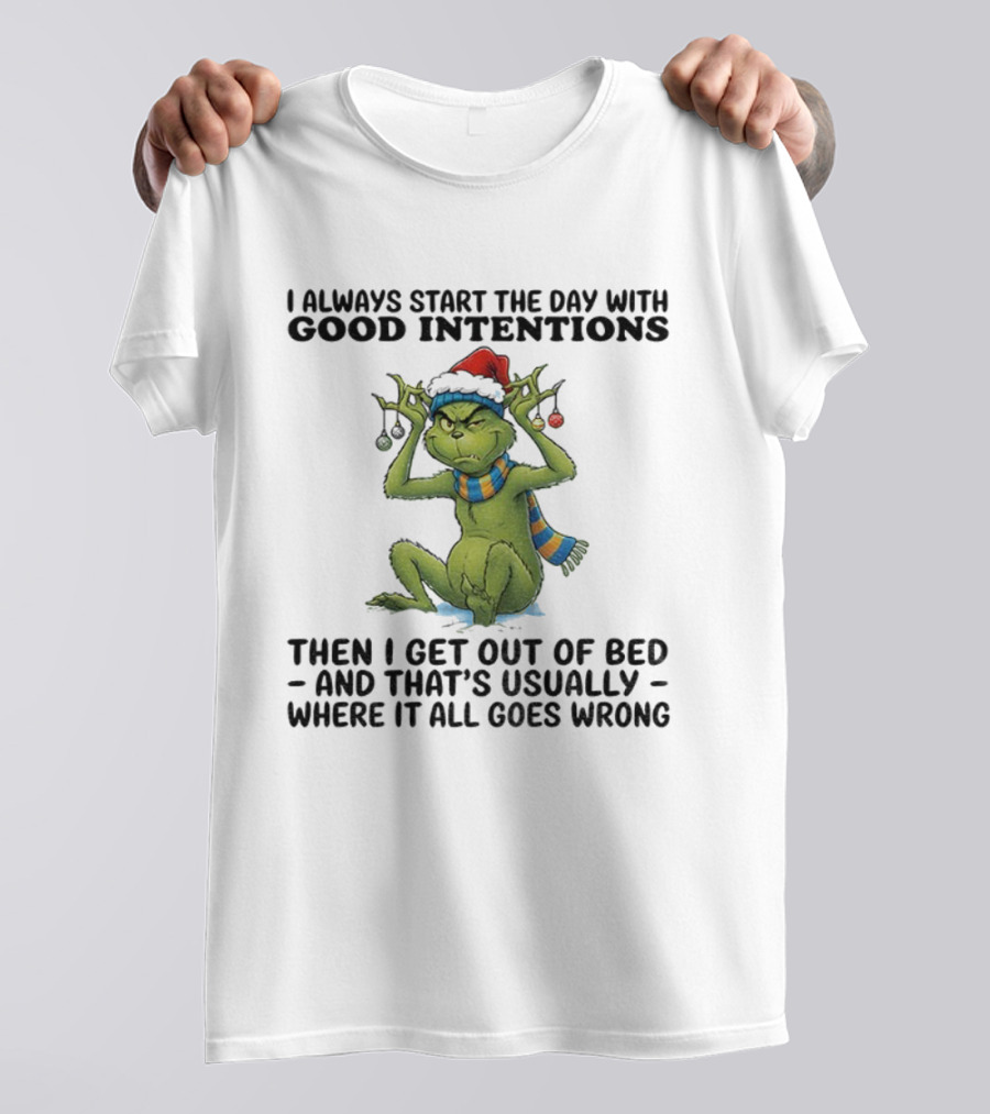 Grinch I Always Start The Day With Good Intentions Then I Get Out Of Bed Christmas Mood T-Shirt
