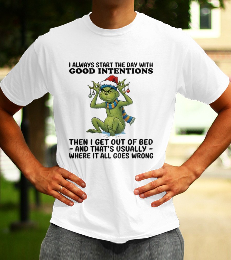 Grinch I Always Start The Day With Good Intentions Then I Get Out Of Bed Christmas Mood T-Shirt