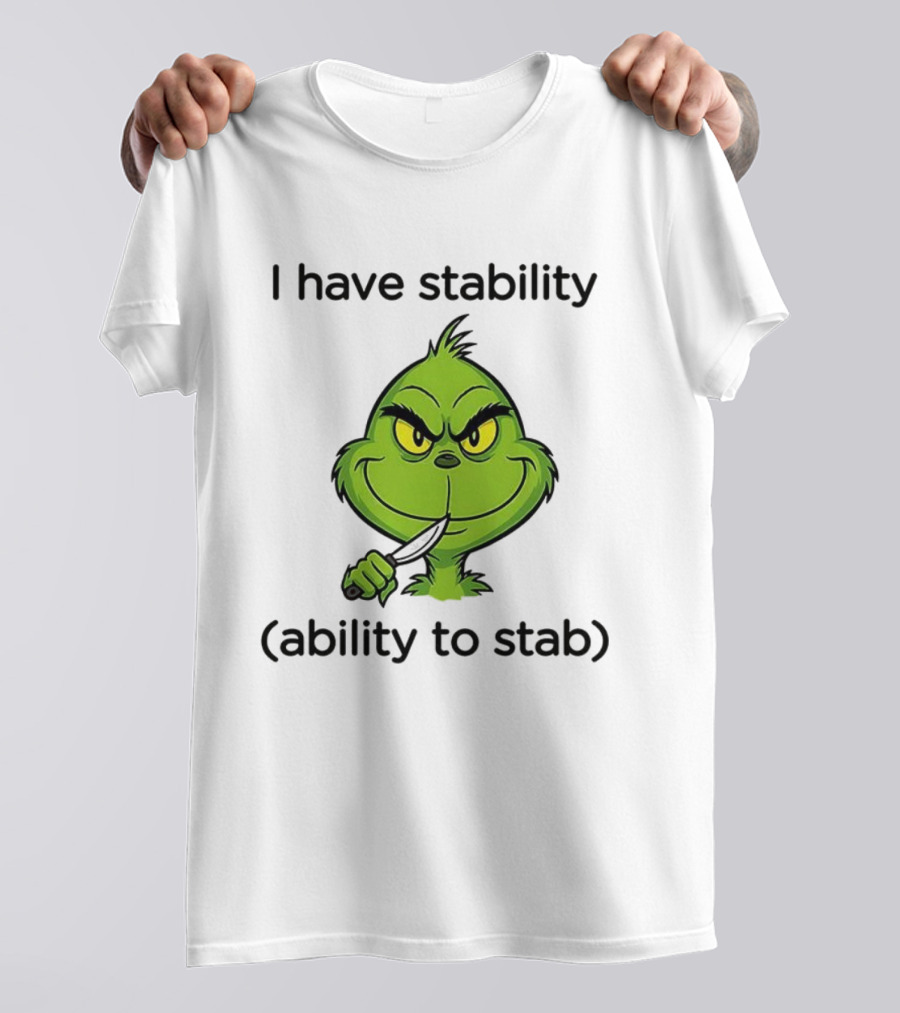 Grinch I Have Stability Ability To Stab T-Shirt