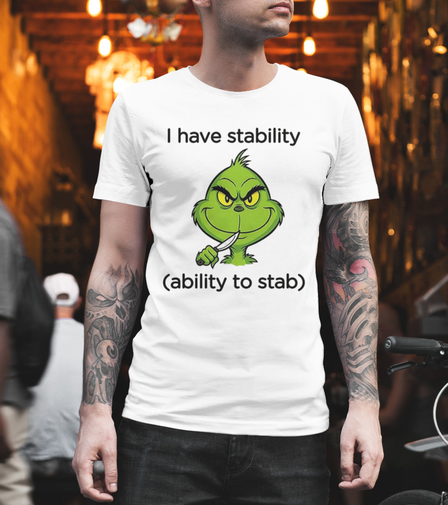 Grinch I Have Stability Ability To Stab T-Shirt