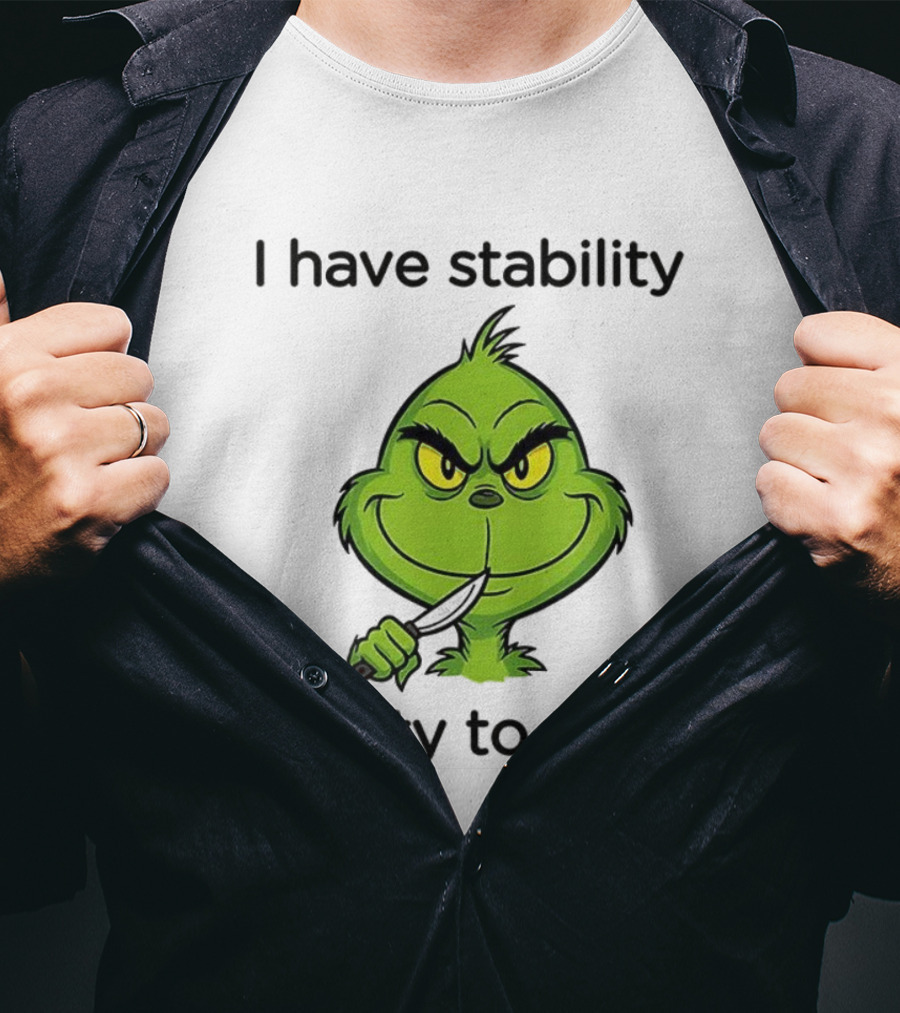 Grinch I Have Stability Ability To Stab T-Shirt