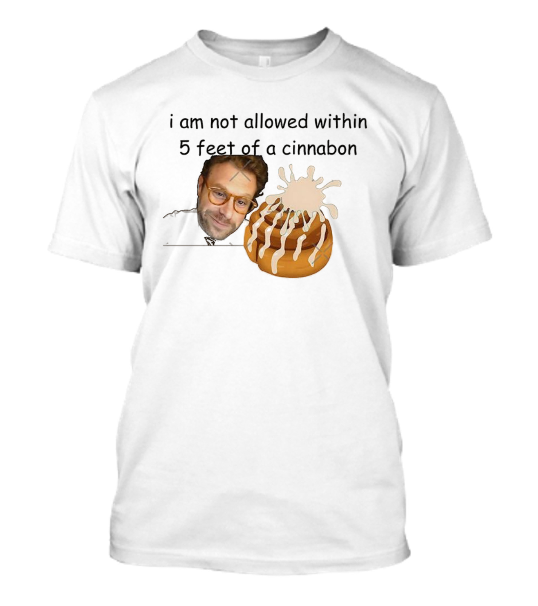 I Am Not Allowed Within 5 Feet Of A Cinnabon Face Cinnamon Rolls T-Shirt