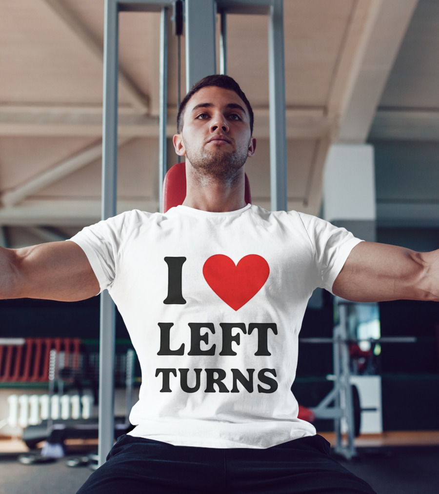 I Love Left Turns Racing Enthusiast T-Shirt