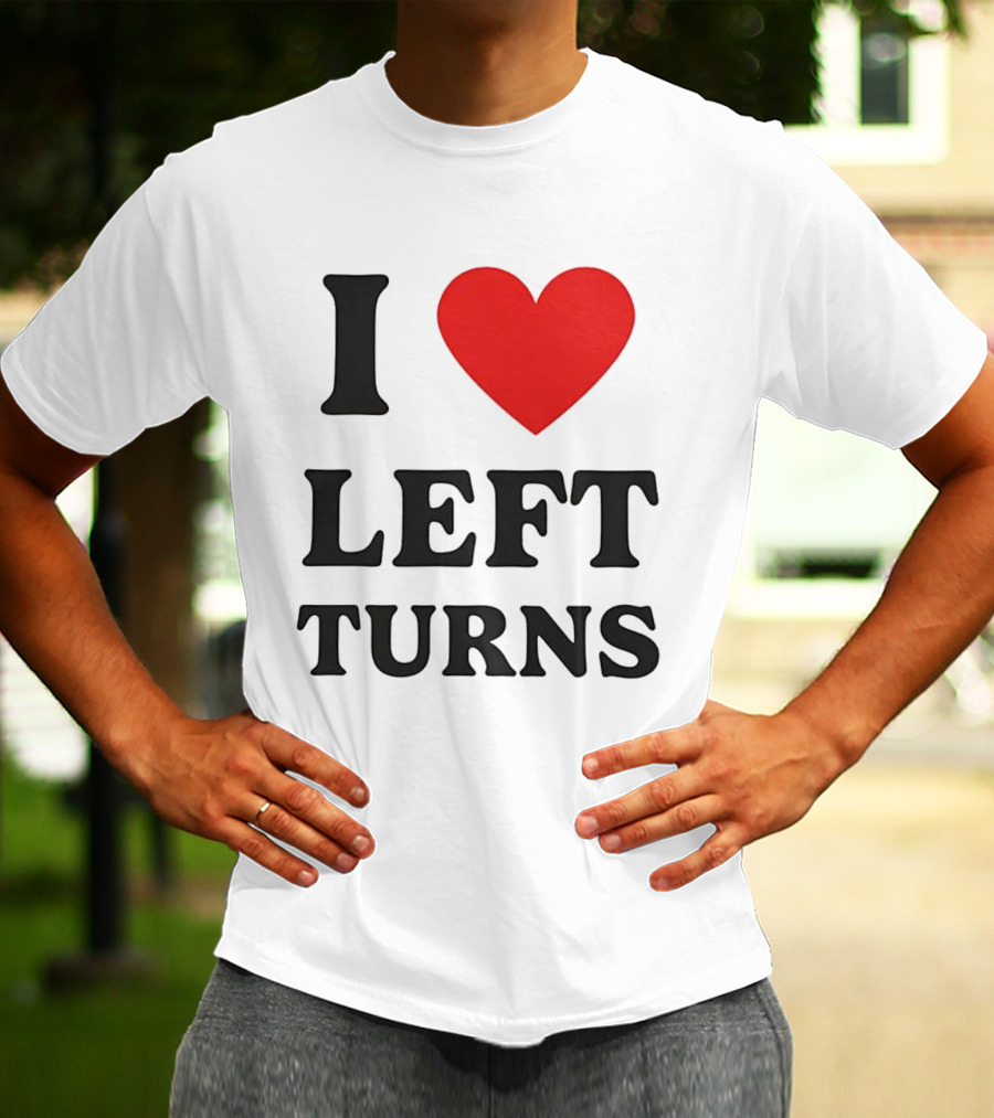 I Love Left Turns Racing Enthusiast T-Shirt
