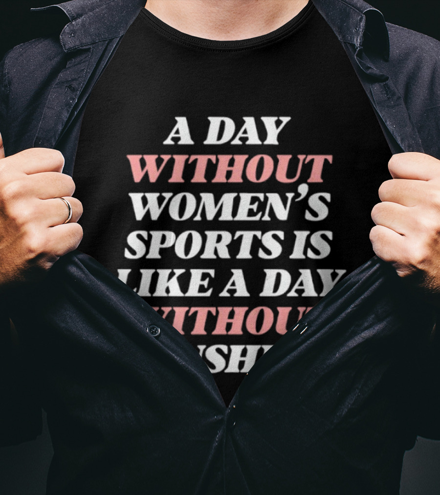 A Day Without Women's Sports Is Like A Day Without Sunshine T-Shirt