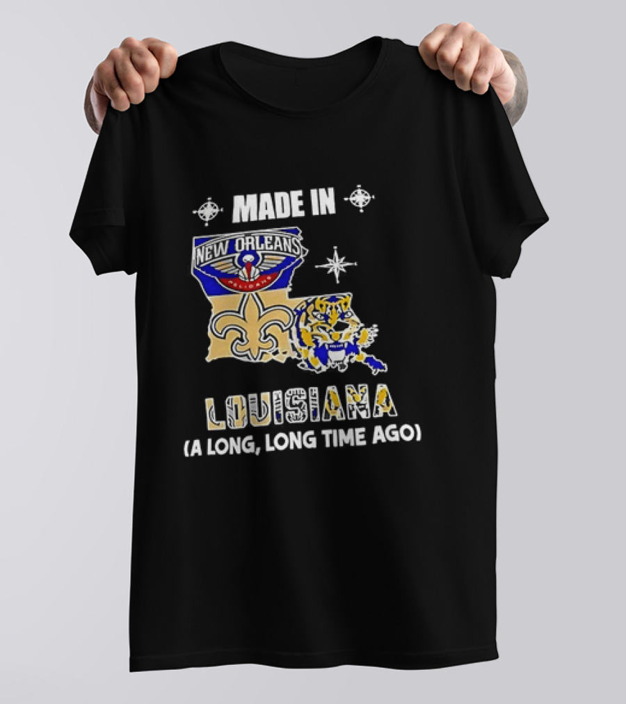 Made In Louisiana Pelicans Saints LSU Tigers A Long Long Time Ago T-Shirt