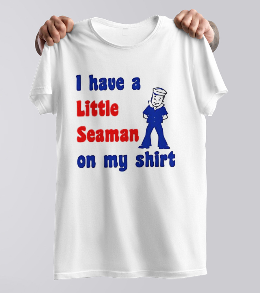 I Have A Little Seaman On My T-Shirt