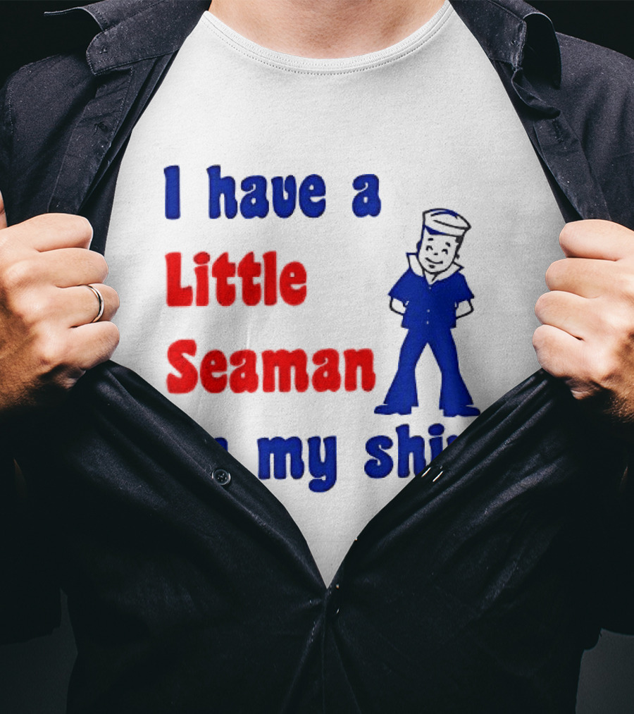 I Have A Little Seaman On My T-Shirt