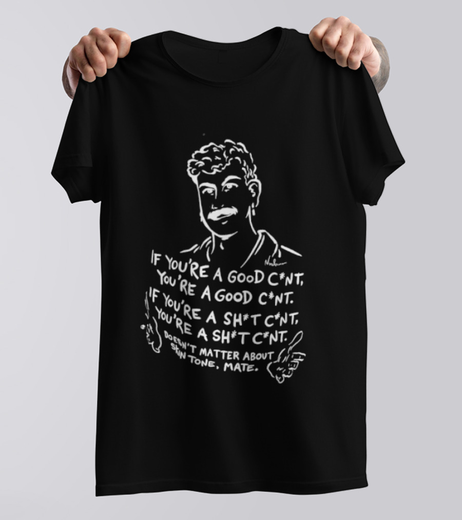 If You're A Good Cunt You're A Good Cunt Doesn't Matter About Skin Tone Mate T-Shirt