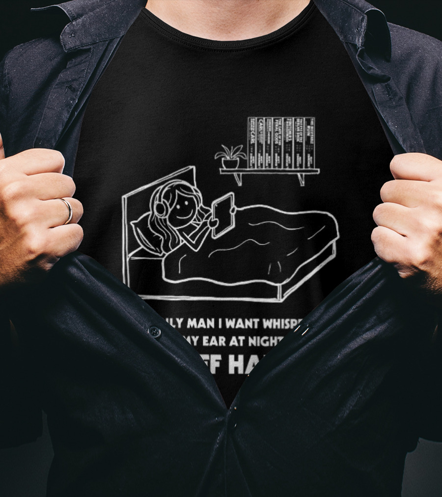 The Only Man I Want Whispering In My Ear At Night Is Jeff Hays Bedtime Humor T-Shirt