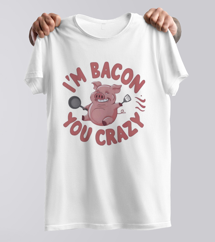 I'm Bacon You Crazy Funny Pig With Skillet And Spatula T-Shirt