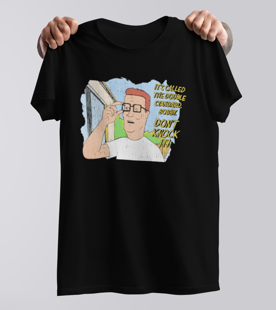 King Of The Hill It's Called The Double Standard Bobby Don't Knock It T-Shirt