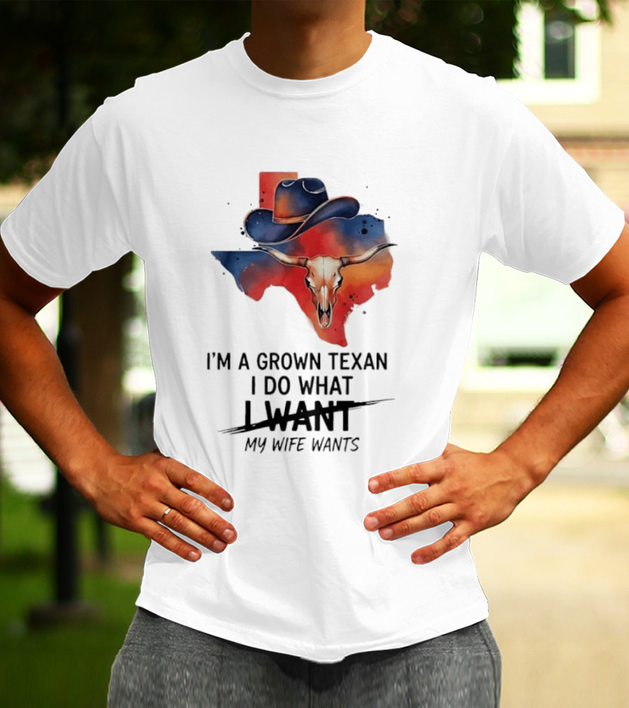I'm A Grown Texan I Do What I Want My Wife Wants Texas Cowboy Hat Longhorn Skull T-Shirt