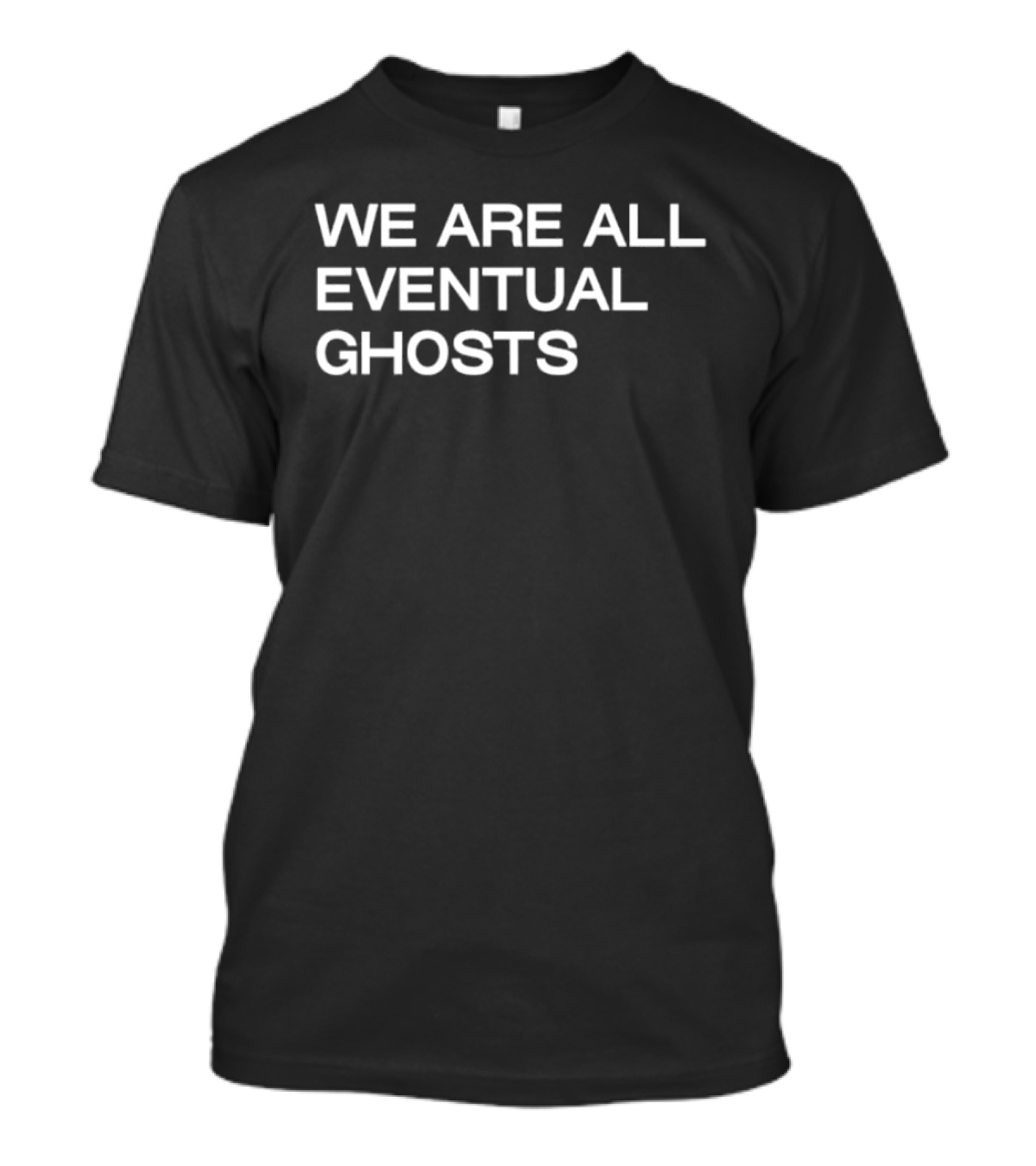We Are All Eventual Ghosts Apparel Philosophy T-Shirt