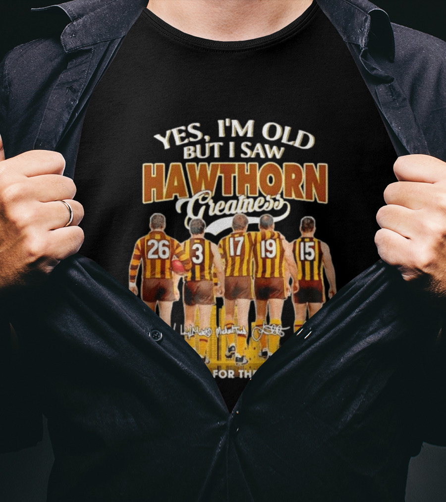 Yes I'm Old But I Saw Hawthorn Greatness Thank You For The Memories T-Shirt