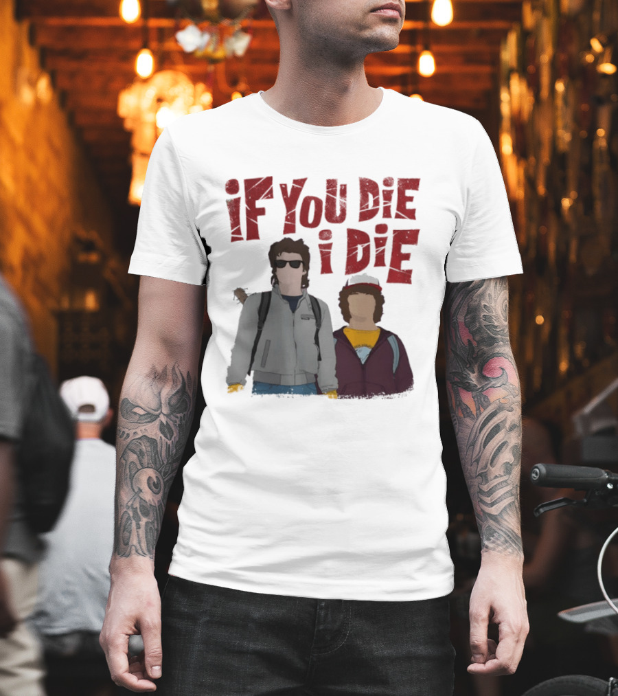 Stranger Things Steve Dustin If You Die I Die T-Shirt