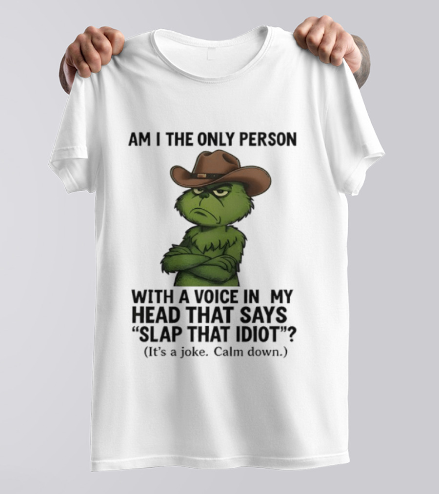 Grinch Am I The Only Person With A Voice In My Head That Says Slap That Idiot Cowboy Hat Joke Calm Down T-Shirt