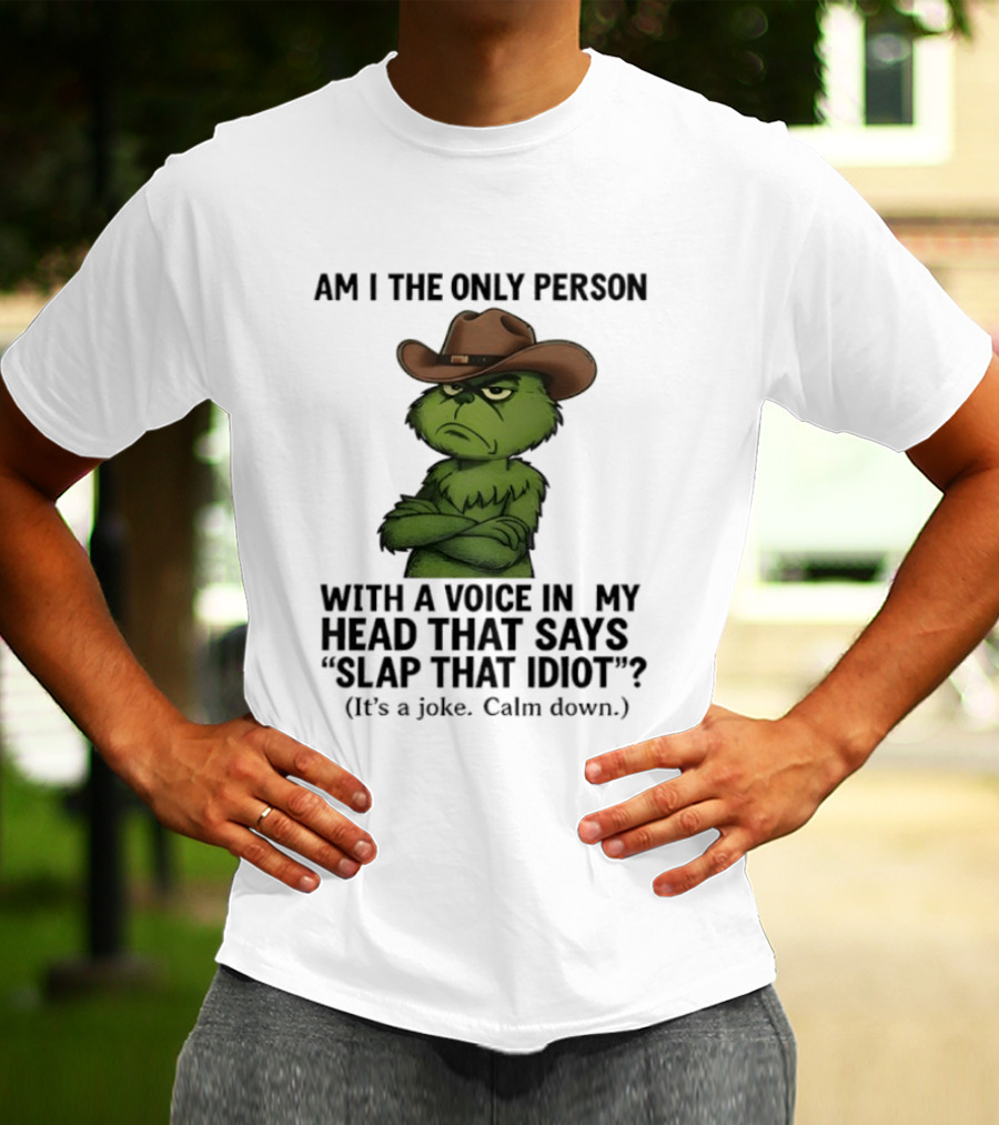 Grinch Am I The Only Person With A Voice In My Head That Says Slap That Idiot Cowboy Hat Joke Calm Down T-Shirt