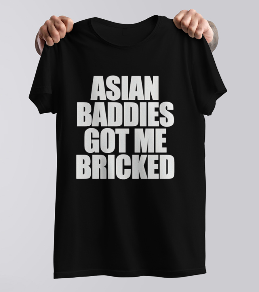 Asian Baddies Got Me Bricked Bold Text Phrase T-Shirt