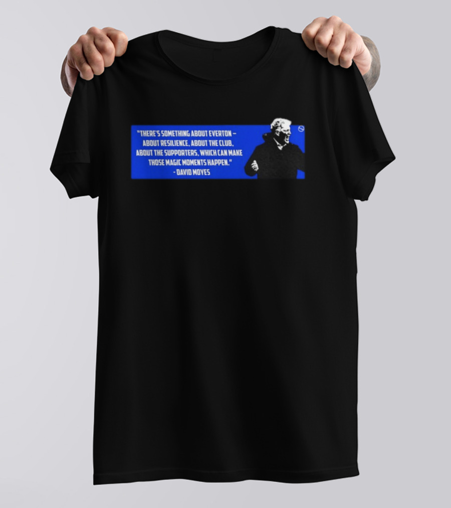 David Moyes Quote About Everton Resilience Club Supporters Magic Moments T-Shirt