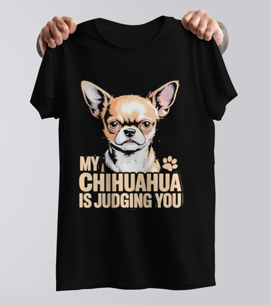 My Chihuahua Is Judging You Dog Lover Humorous Pet Expression T-Shirt