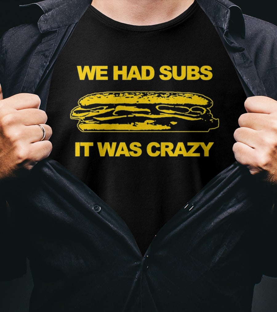 We Had Subs It Was Crazy Sandwich T-Shirt