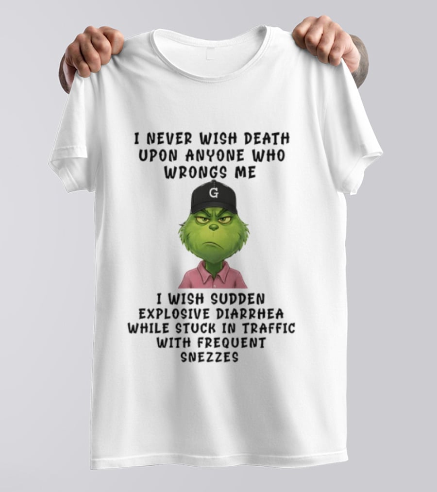 Grinch I Never Wish Death Upon Anyone I Wish Sudden Explosive Diarrhea Traffic Sneezes T-Shirt