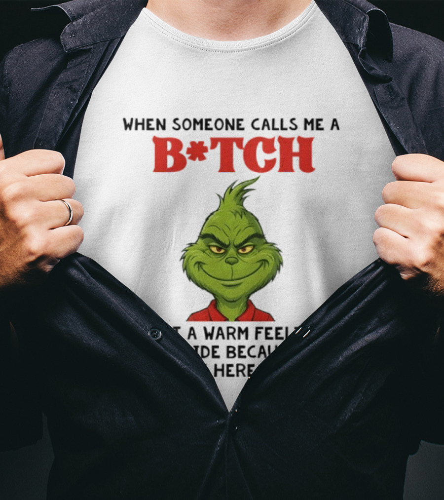 Grinch When Someone Calls Me A Bitch I Get A Warm Feeling Inside Because My Work Here Is Done T-Shirt