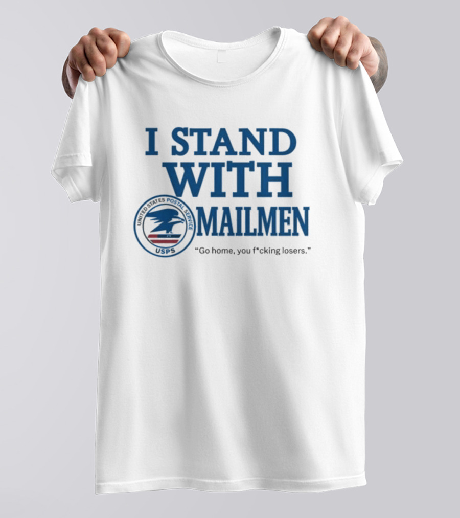 I Stand With Mailmen USPS Go Home You F*cking Losers T-Shirt